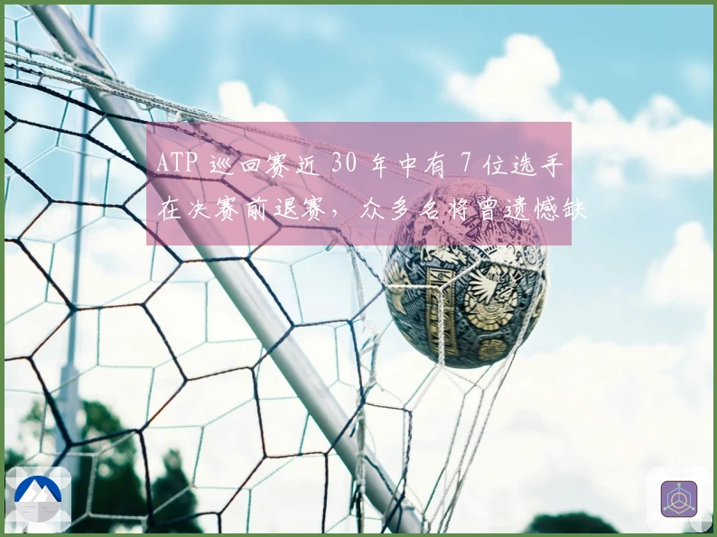 ATP 巡回赛近 30 年中有 7 位选手在决赛前退赛，众多名将曾遗憾缺席
