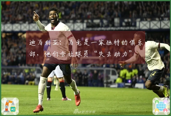 迪马利亚：马竞是一家独特的俱乐部，他们会让球员“失去动力”